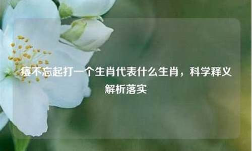 瘘不忘起-痿不忘起打一生肖谜底